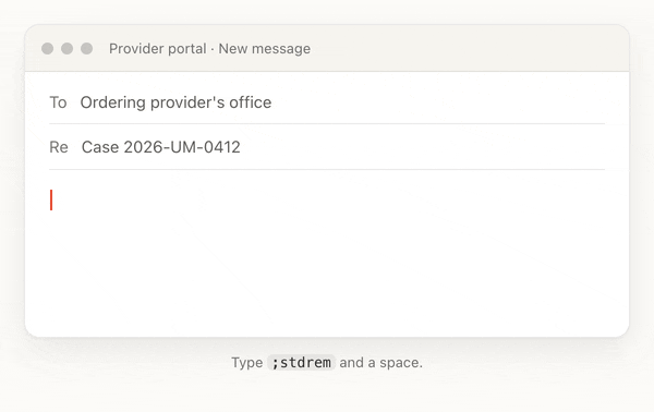 A provider portal message. Typing ;stdrem and a space becomes: Standard request follow-up for Case 2026-UM-0412. Our standard turnaround time is 5 business days. Please provide the outstanding clinical documentation at your earliest convenience to keep the review process moving.
