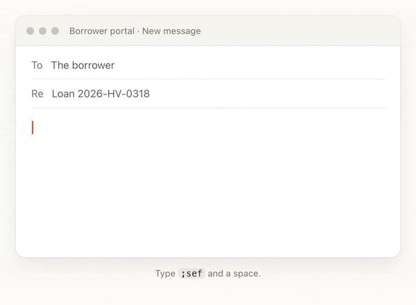 A borrower portal message about Loan 2026-HV-0318. Typing ;sef and a space becomes: For Loan 2026-HV-0318, because the borrower is self-employed, we need specific documentation for review. Please provide the following items: 1. Complete federal tax returns for the last two years. 2. A year-to-date profit and loss (P&L) statement from the business. 3. Business bank statements covering the last three months.